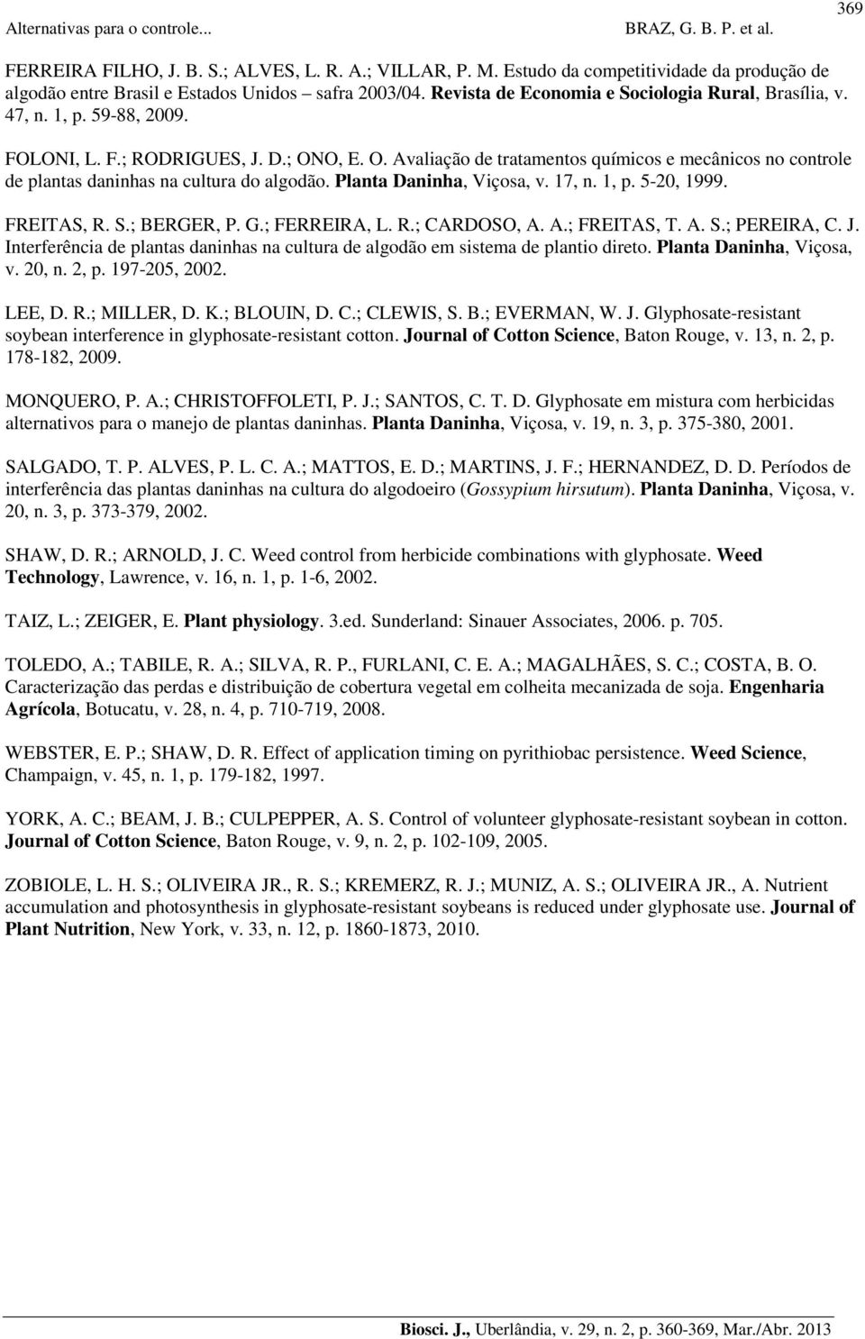 O, E. O. Avaliação de tratamentos químicos e mecânicos no controle de plantas daninhas na cultura do algodão. Planta Daninha, Viçosa, v. 17, n. 1, p. 5-20, 1999. FREITAS, R. S.; BERGER, P. G.