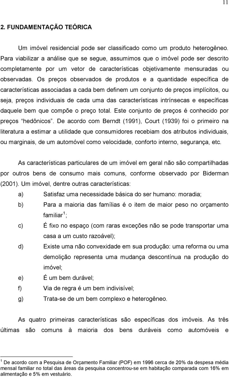 Os preços observados de produtos e a quantidade específica de características associadas a cada bem definem um conjunto de preços implícitos, ou seja, preços individuais de cada uma das