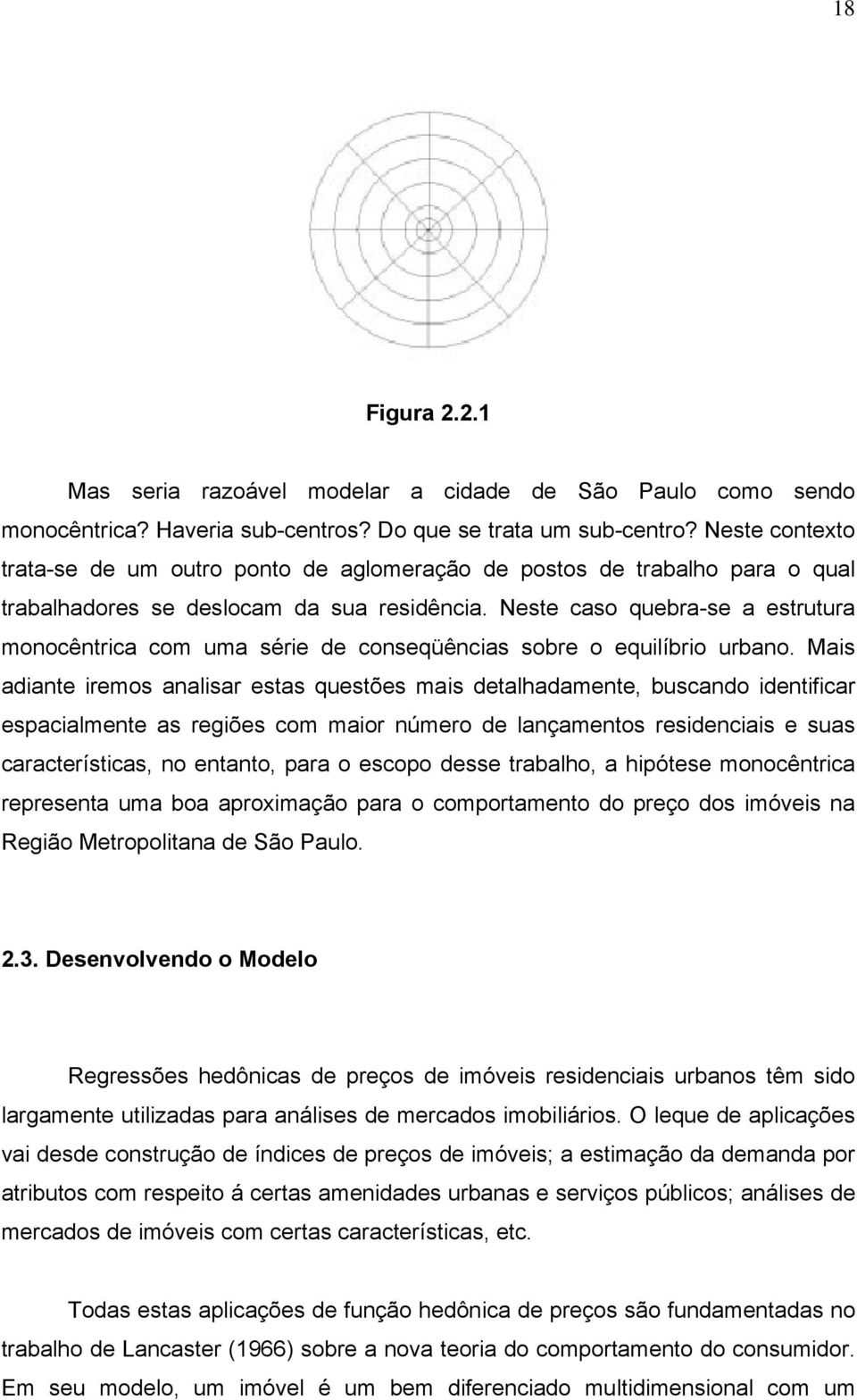 Neste caso quebra-se a estrutura monocêntrica com uma série de conseqüências sobre o equilíbrio urbano.