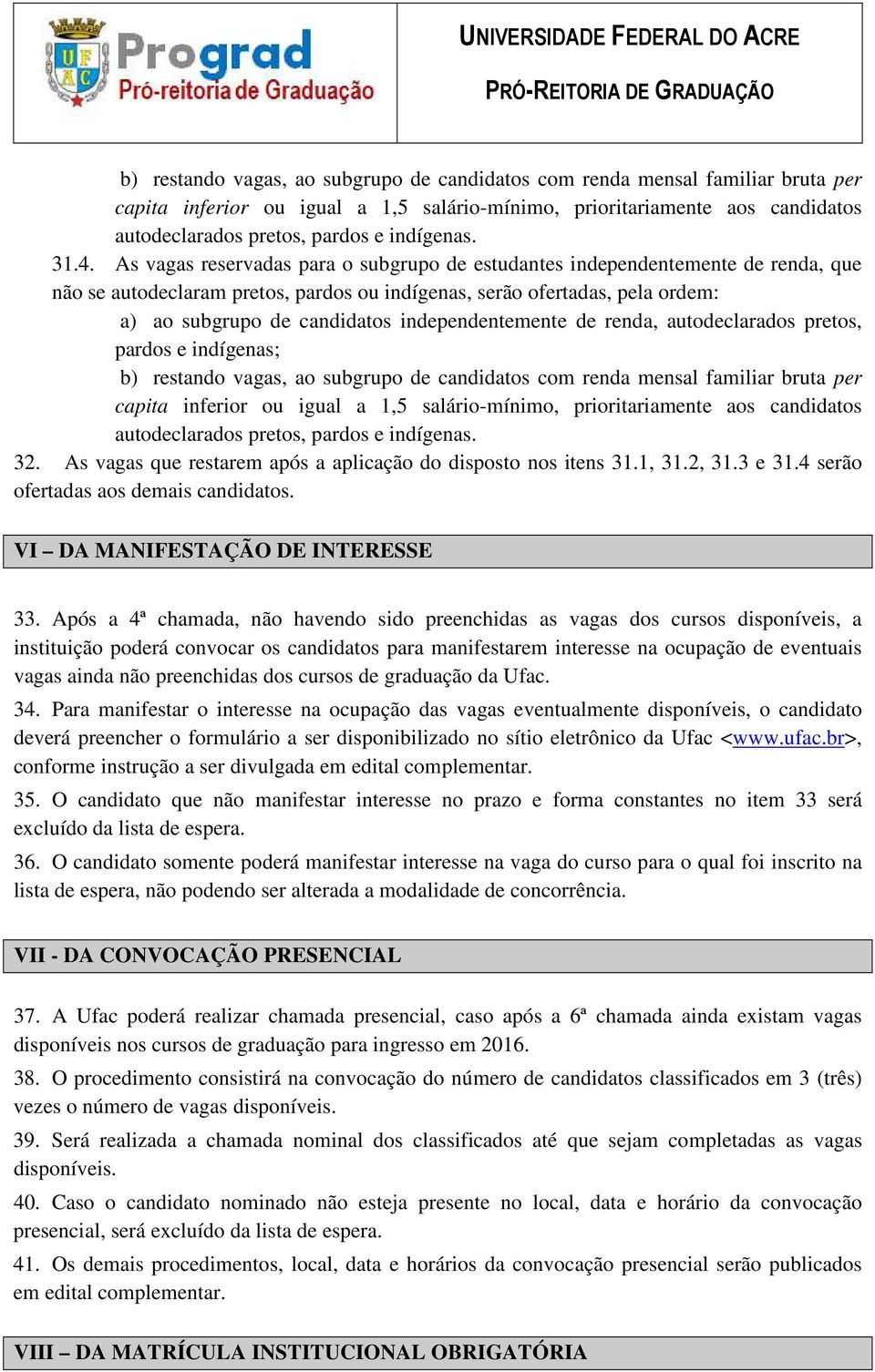 As vagas reservadas para o subgrupo de estudantes independentemente de renda, que não se autodeclaram pretos, pardos ou indígenas, serão ofertadas, pela ordem: a) ao subgrupo de candidatos