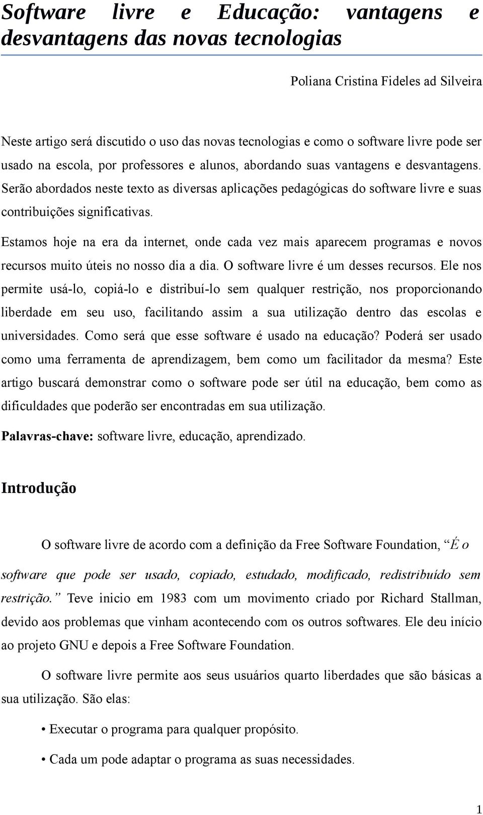 Serão abordados neste texto as diversas aplicações pedagógicas do software livre e suas contribuições significativas.