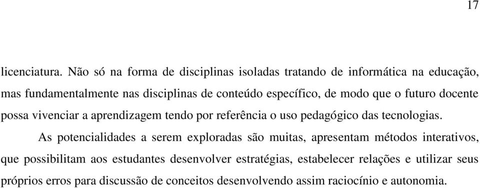 específico, de modo que o futuro docente possa vivenciar a aprendizagem tendo por referência o uso pedagógico das tecnologias.