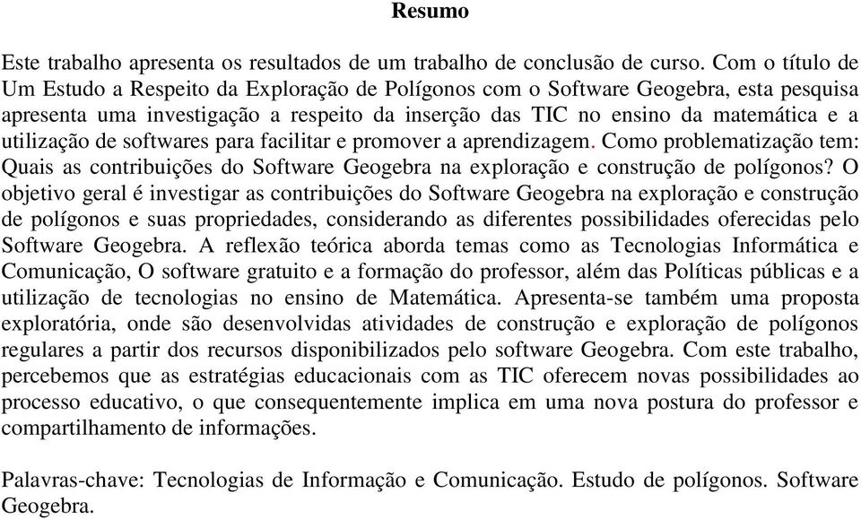 de softwares para facilitar e promover a aprendizagem. Como problematização tem: Quais as contribuições do Software Geogebra na exploração e construção de polígonos?