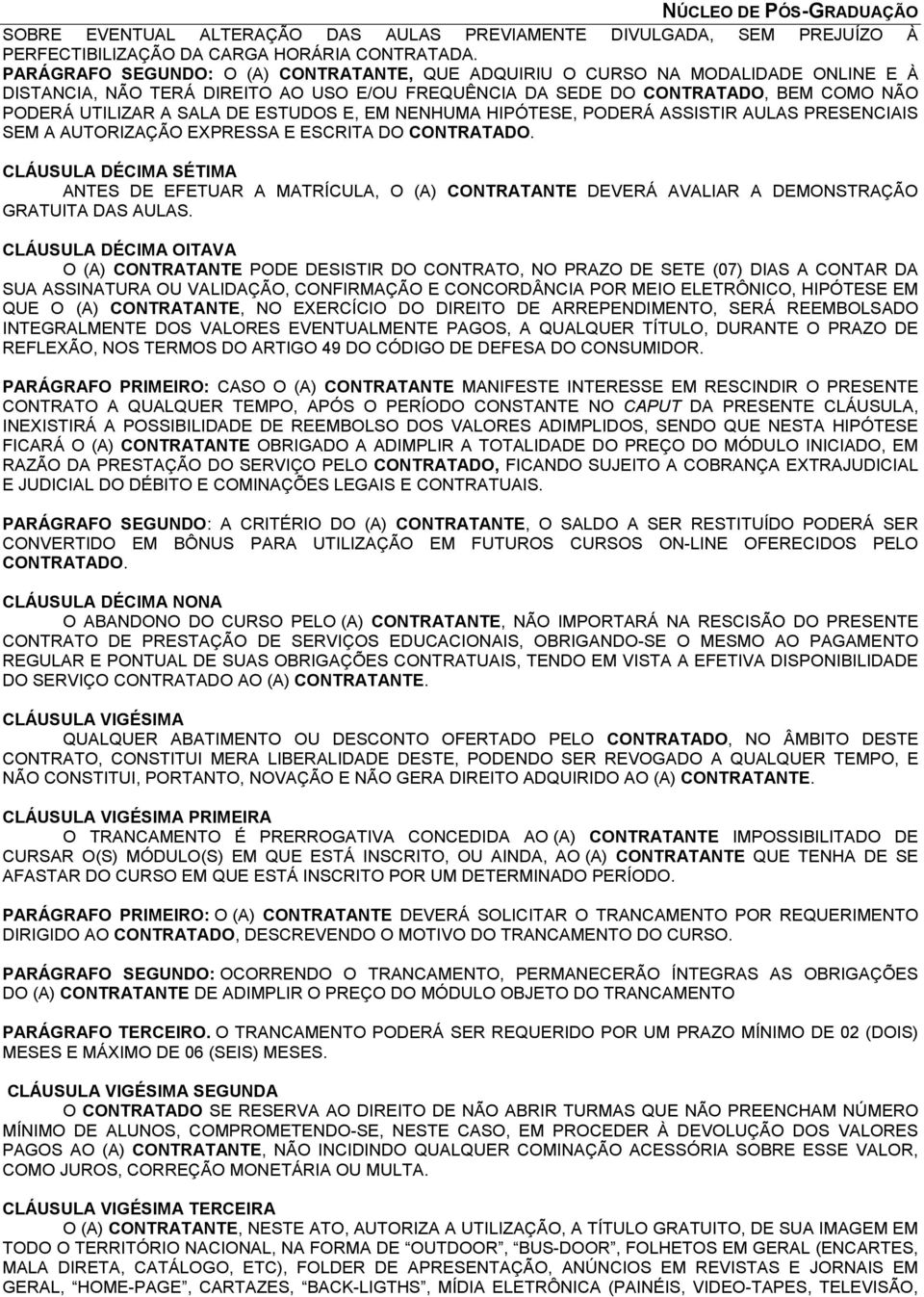 ESTUDOS E, EM NENHUMA HIPÓTESE, PODERÁ ASSISTIR AULAS PRESENCIAIS SEM A AUTORIZAÇÃO EXPRESSA E ESCRITA DO CONTRATADO.