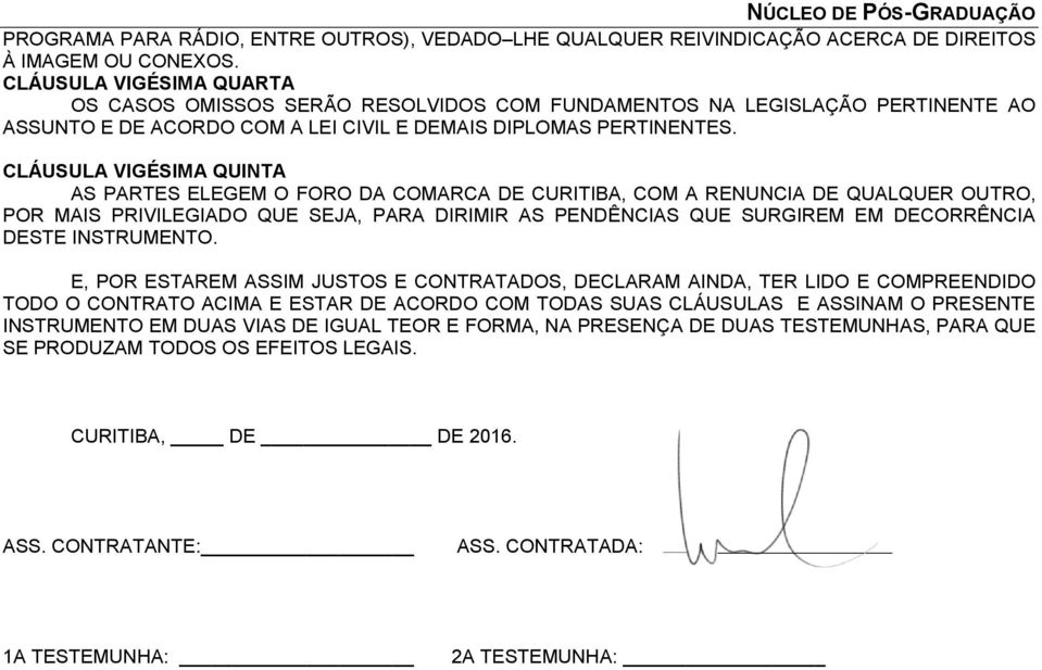 CLÁUSULA VIGÉSIMA QUINTA AS PARTES ELEGEM O FORO DA COMARCA DE CURITIBA, COM A RENUNCIA DE QUALQUER OUTRO, POR MAIS PRIVILEGIADO QUE SEJA, PARA DIRIMIR AS PENDÊNCIAS QUE SURGIREM EM DECORRÊNCIA DESTE