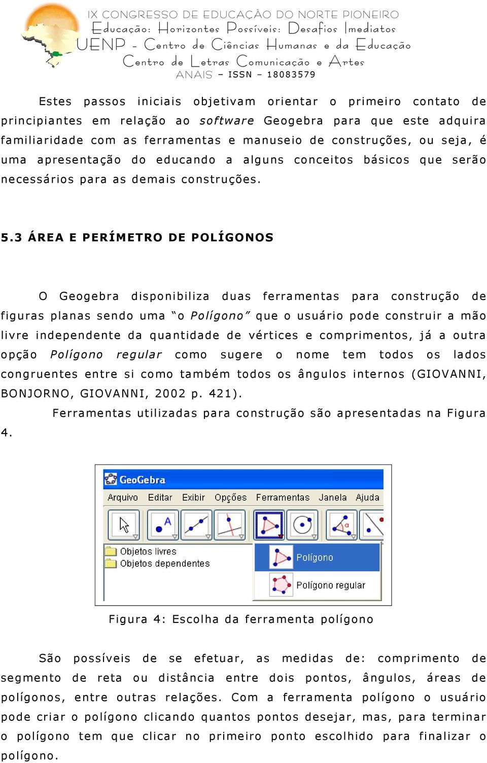 3 Á REA E PERÍ M ETRO DE POL Í GON OS O G o g br a dispo nibi liz a duas f rr am ntas par a co nstr ução figur as planas s ndo uma o Po lígo no qu o usuár io po co nstr uir a mão livr in p n nt da