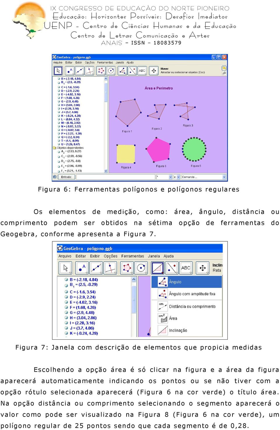 Figur a 7 : Jan la co m scr ição l m nto s qu pr o picia m didas Esco lh ndo a o pção ár a é só clicar na figur a a ár a da figur a apar c r á auto maticam nt indican do os po nto s o u s não tiv r