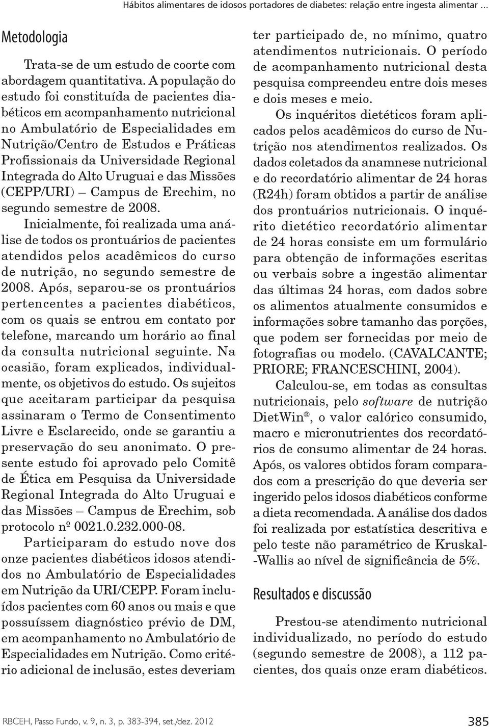 Regional Integrada do Alto Uruguai e das Missões (CEPP/URI) Campus de Erechim, no segundo semestre de 2008.