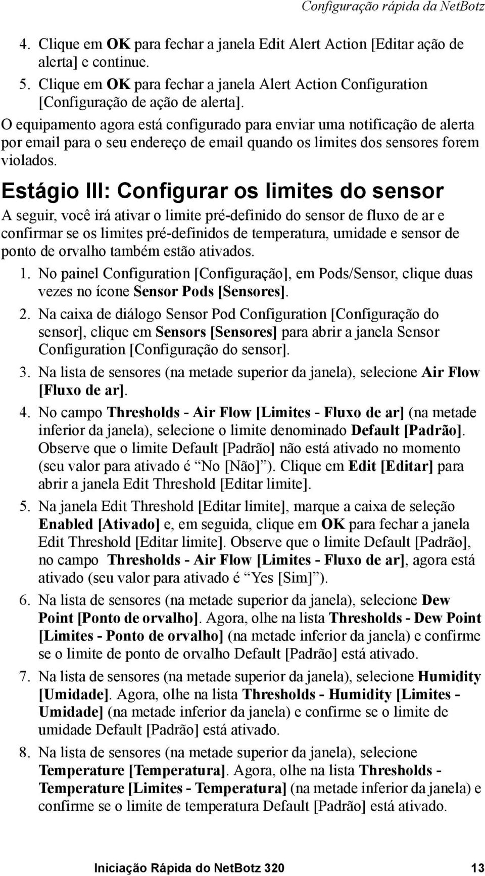 O equipamento agora está configurado para enviar uma notificação de alerta por email para o seu endereço de email quando os limites dos sensores forem violados.