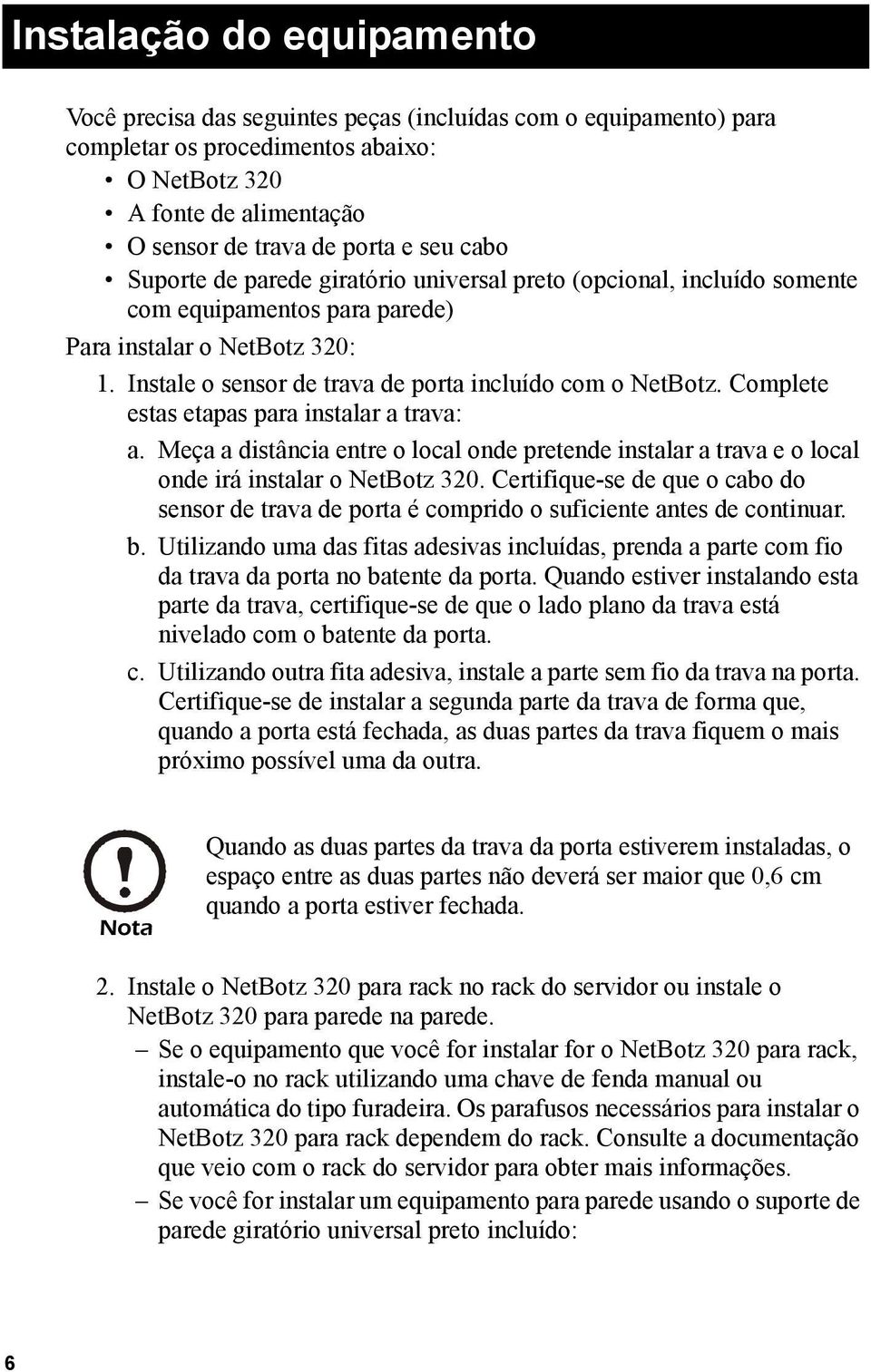 Complete estas etapas para instalar a trava: a. Meça a distância entre o local onde pretende instalar a trava e o local onde irá instalar o NetBotz 320.