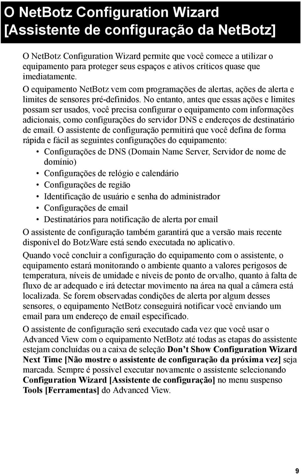 No entanto, antes que essas ações e limites possam ser usados, você precisa configurar o equipamento com informações adicionais, como configurações do servidor DNS e endereços de destinatário de