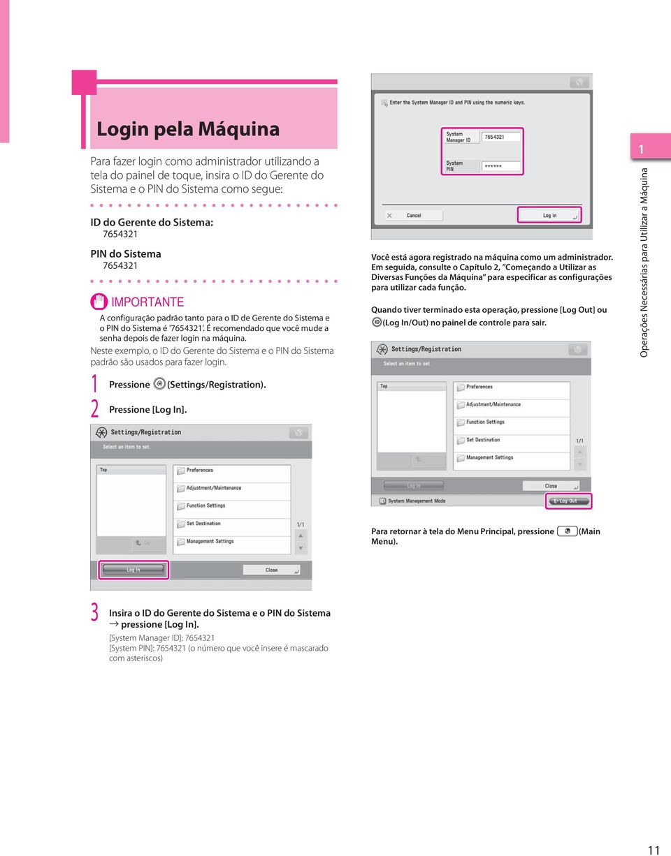 Neste exemplo, o ID do Gerente do Sistema e o PIN do Sistema padrão são usados para fazer login. (Settings/Registration). [Log In]. Você está agora registrado na máquina como um administrador.