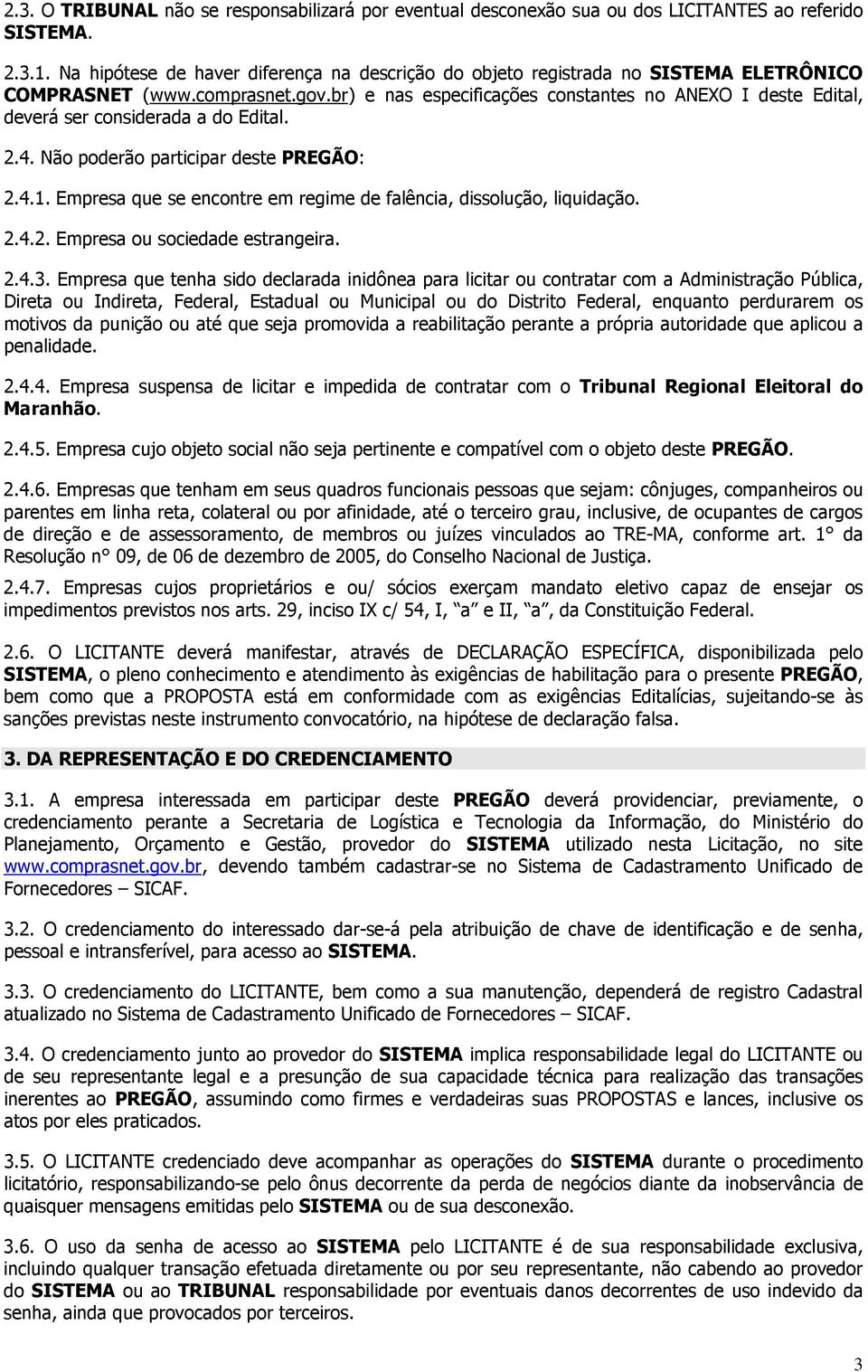 br) e nas especificações constantes no ANEXO I deste Edital, deverá ser considerada a do Edital. 2.4. Não poderão participar deste PREGÃO: 2.4.1.