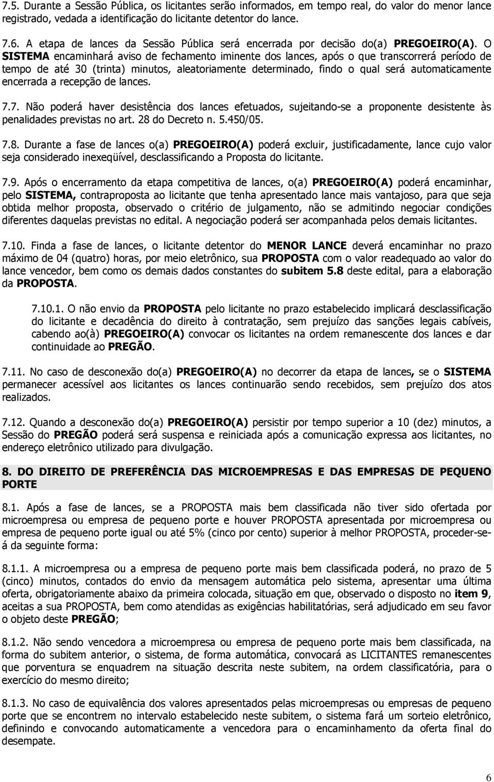 O SISTEMA encaminhará aviso de fechamento iminente dos lances, após o que transcorrerá período de tempo de até 30 (trinta) minutos, aleatoriamente determinado, findo o qual será automaticamente