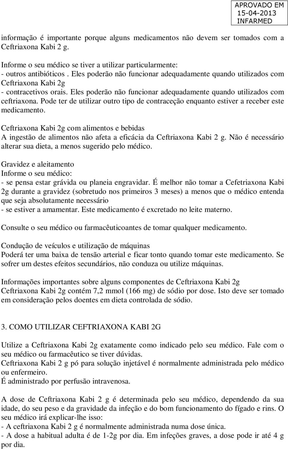 Pode ter de utilizar outro tipo de contraceção enquanto estiver a receber este medicamento.