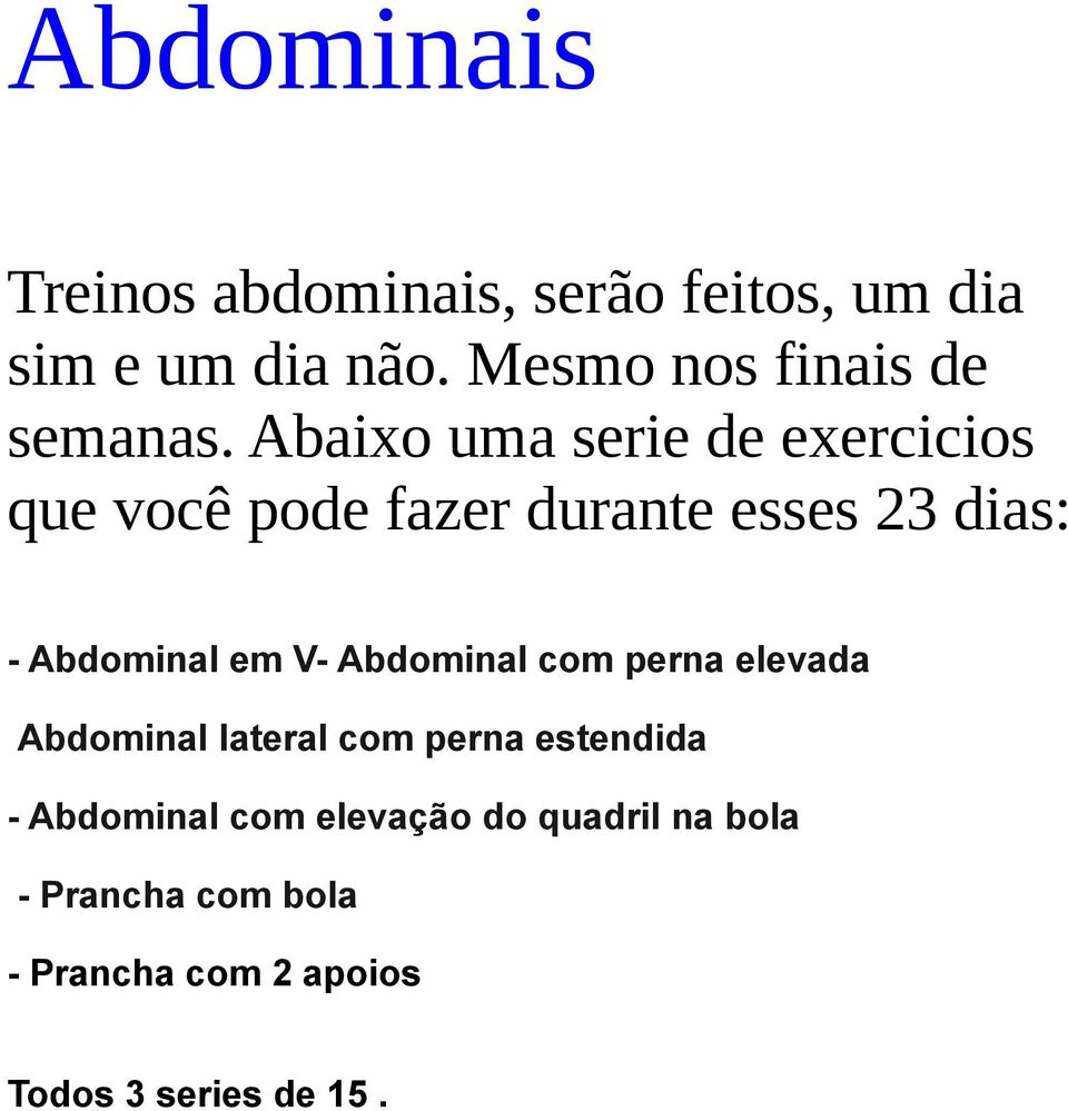 Abaixo uma serie de exercicios que você pode fazer durante esses 23 dias: - Abdominal em