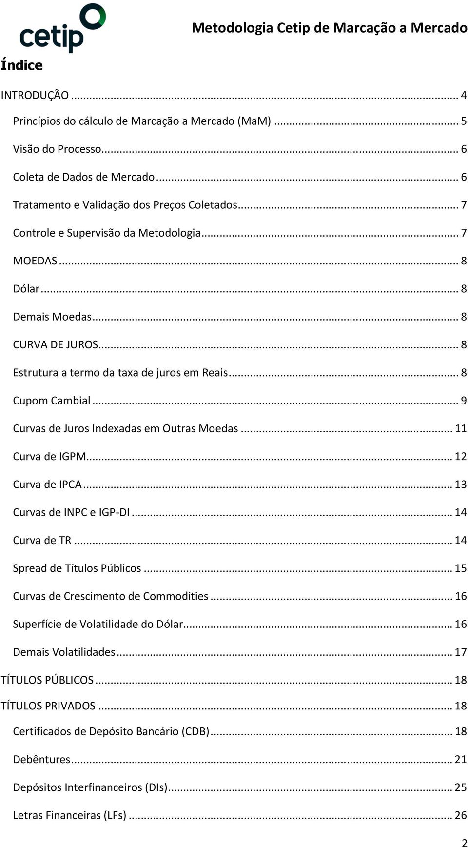 .. 9 Curvas de Juros Indexadas em Outras oedas... Curva de IGP... 2 Curva de IPCA... 3 Curvas de INPC e IGP-DI... 4 Curva de TR... 4 Spread de Títulos Públicos.