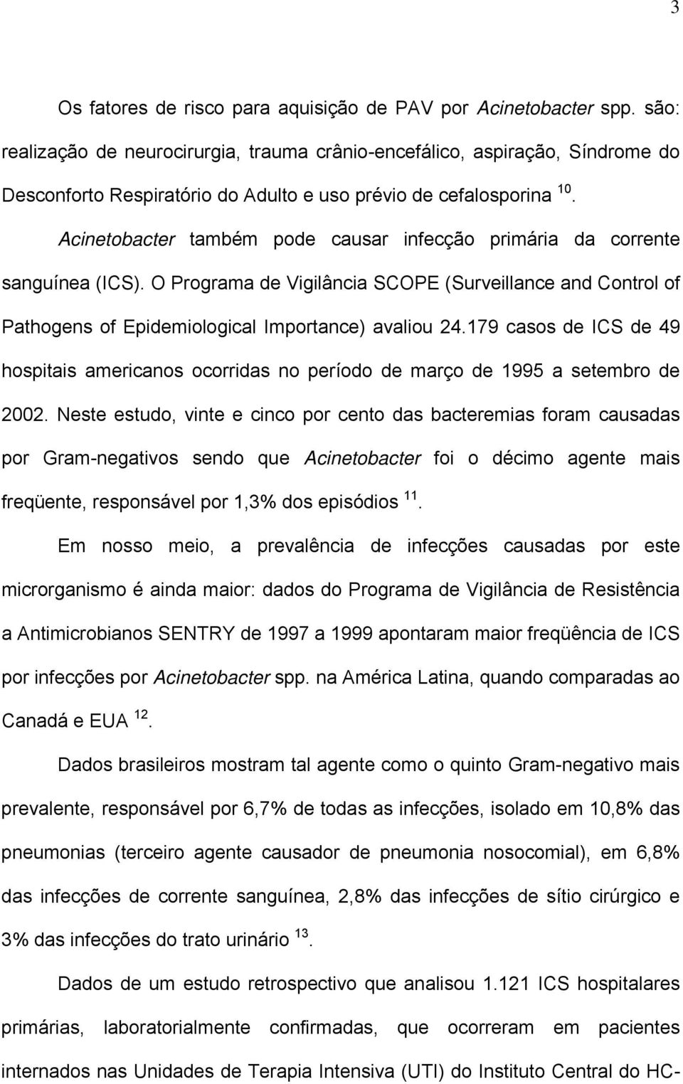 Acinetobacter também pode causar infecção primária da corrente sanguínea (ICS). O Programa de Vigilância SCOPE (Surveillance and Control of Pathogens of Epidemiological Importance) avaliou 24.