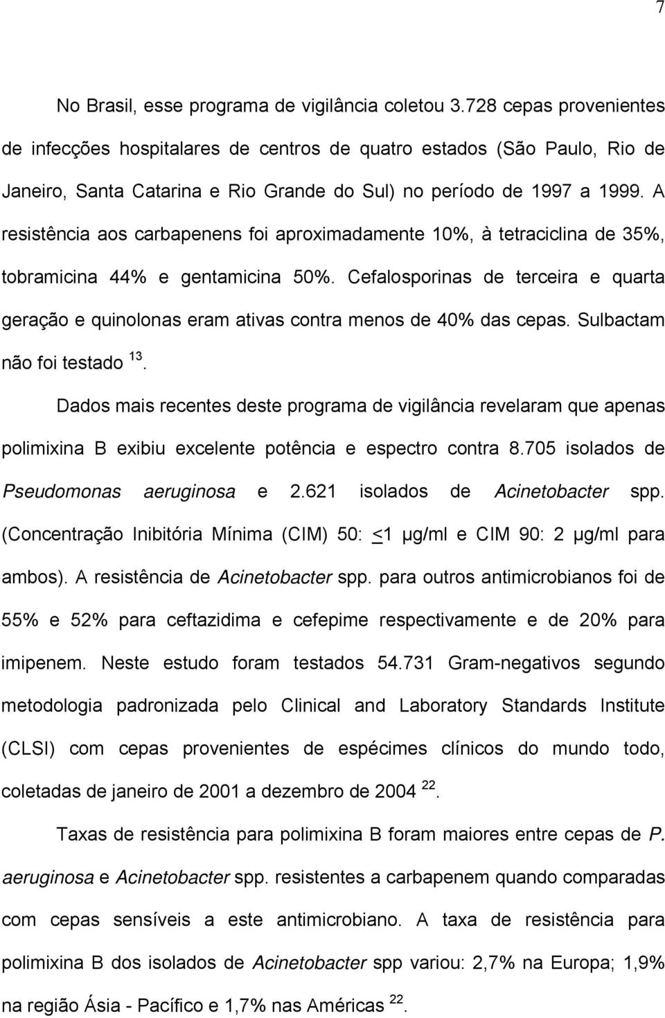 A resistência aos carbapenens foi aproximadamente 10%, à tetraciclina de 35%, tobramicina 44% e gentamicina 50%.