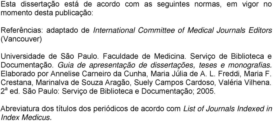 Guia de apresentação de dissertações, teses e monografias. Elaborado por Annelise Carneiro da Cunha, Maria Júlia de A. L. Freddi, Maria F.