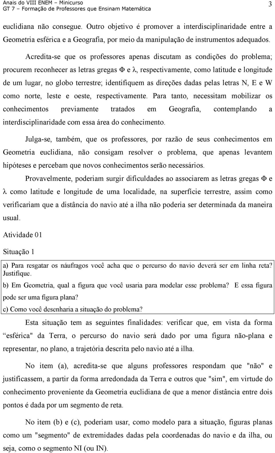 identifiquem as direções dadas pelas letras N, E e W como norte, leste e oeste, respectivamente.