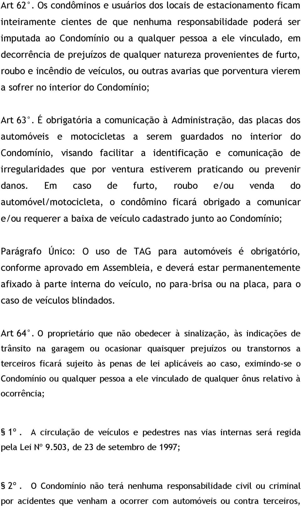 de prejuízos de qualquer natureza provenientes de furto, roubo e incêndio de veículos, ou outras avarias que porventura vierem a sofrer no interior do Condomínio; Art 63.