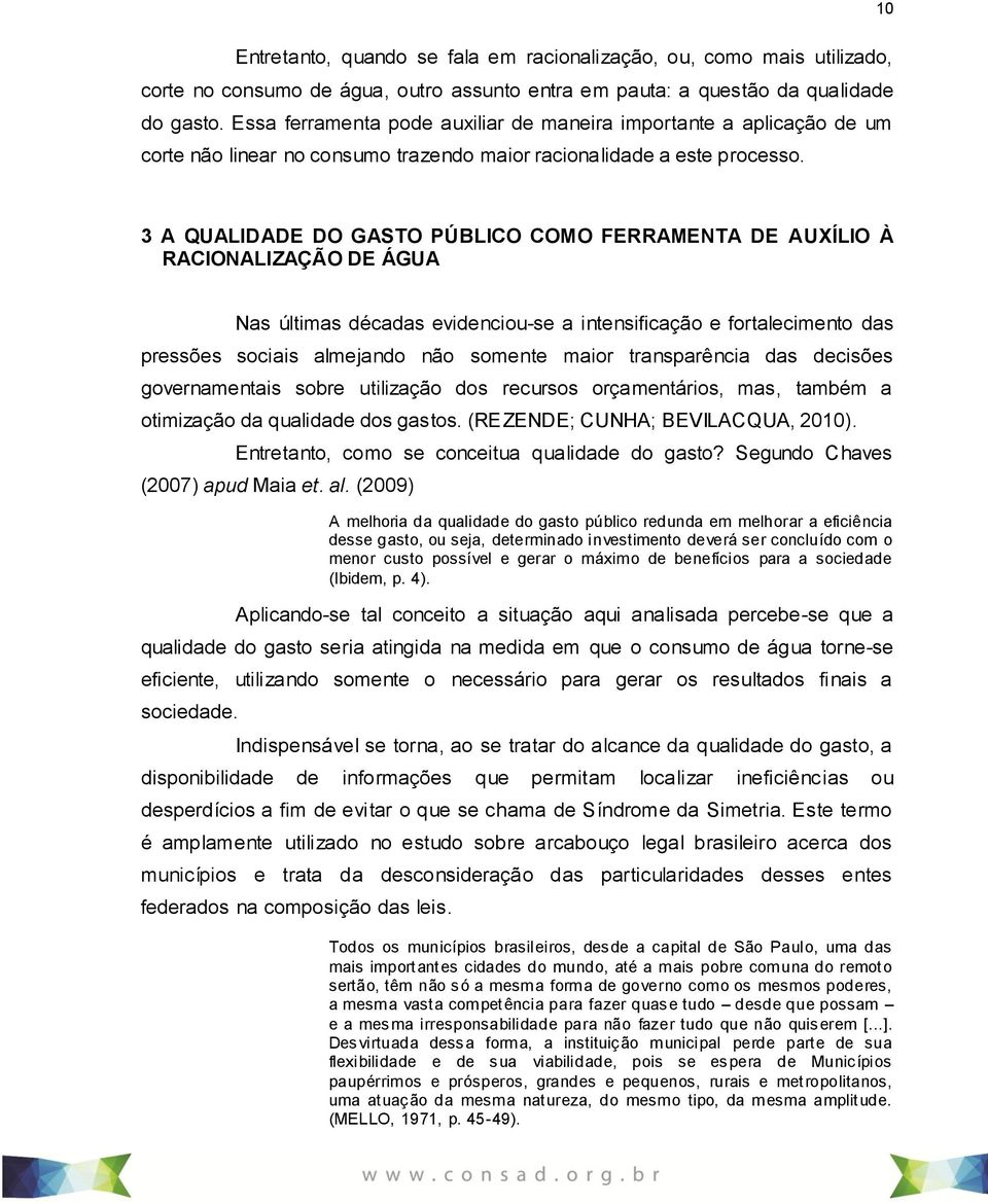 3 A QUALIDADE DO GASTO PÚBLICO COMO FERRAMENTA DE AUXÍLIO À RACIONALIZAÇÃO DE ÁGUA Nas últimas décadas evidenciou-se a intensificação e fortalecimento das pressões sociais almejando não somente maior