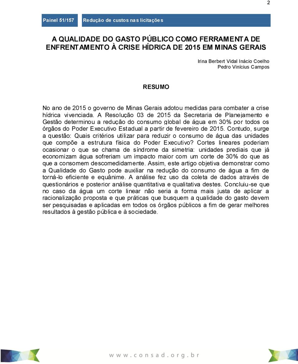 A Resolução 03 de 2015 da Secretaria de Planejamento e Gestão determinou a redução do consumo global de água em 30% por todos os órgãos do Poder Executivo Estadual a partir de fevereiro de 2015.