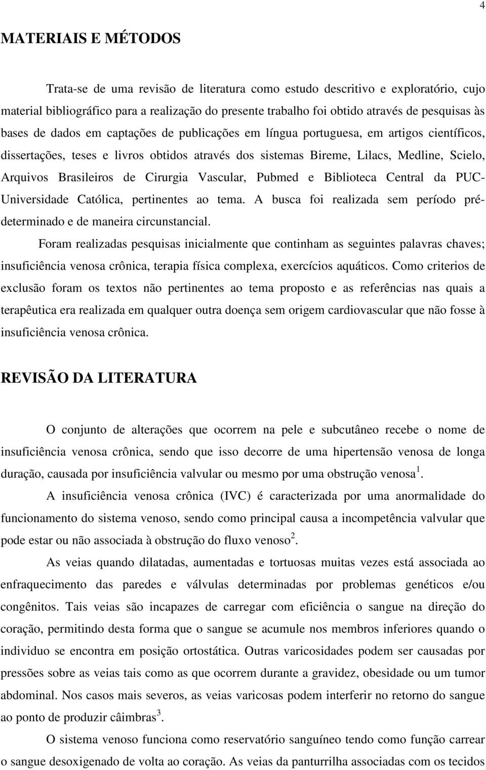 Brasileiros de Cirurgia Vascular, Pubmed e Biblioteca Central da PUC- Universidade Católica, pertinentes ao tema. A busca foi realizada sem período prédeterminado e de maneira circunstancial.