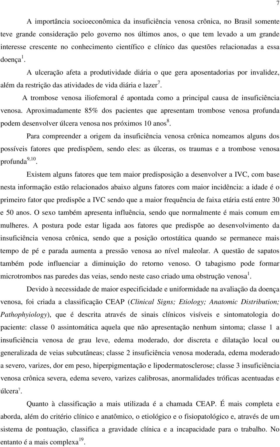 A ulceração afeta a produtividade diária o que gera aposentadorias por invalidez, além da restrição das atividades de vida diária e lazer 7.