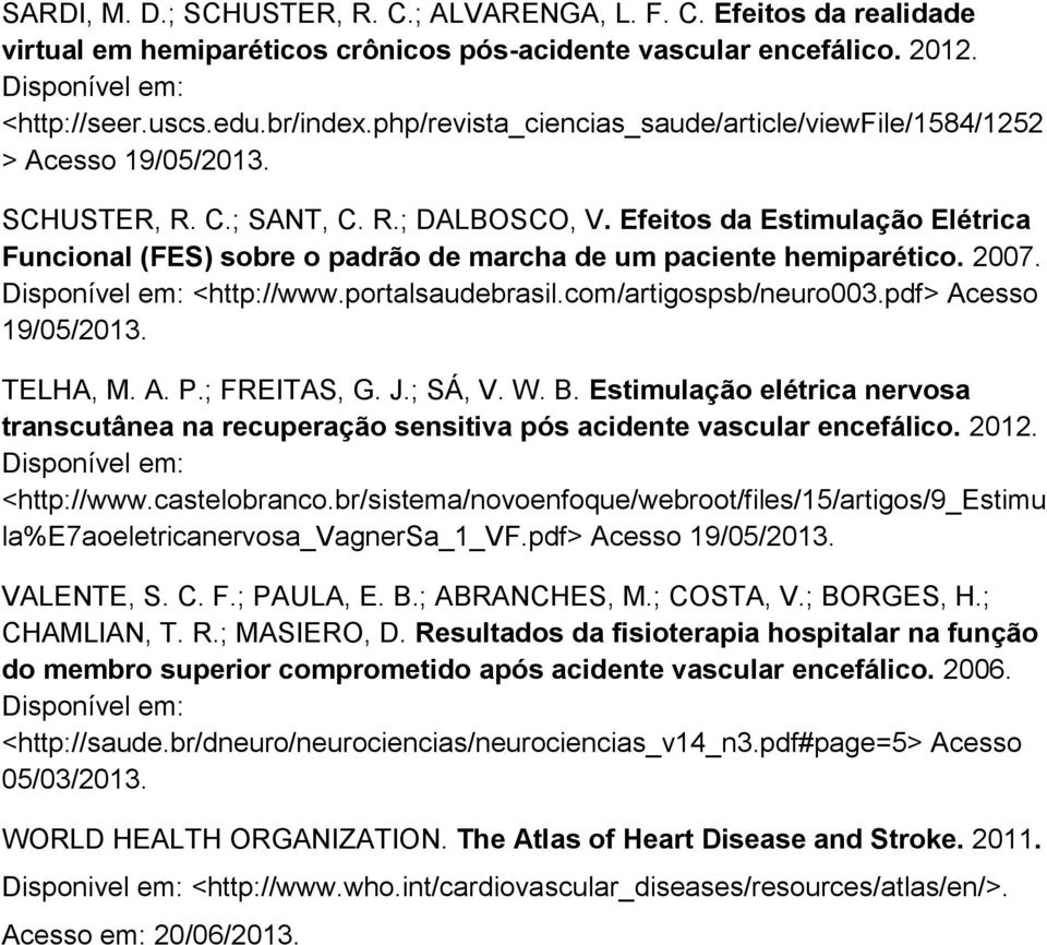 Efeitos da Estimulação Elétrica Funcional (FES) sobre o padrão de marcha de um paciente hemiparético. 2007. Disponível em: <http://www.portalsaudebrasil.com/artigospsb/neuro003.pdf> Acesso 19/05/2013.