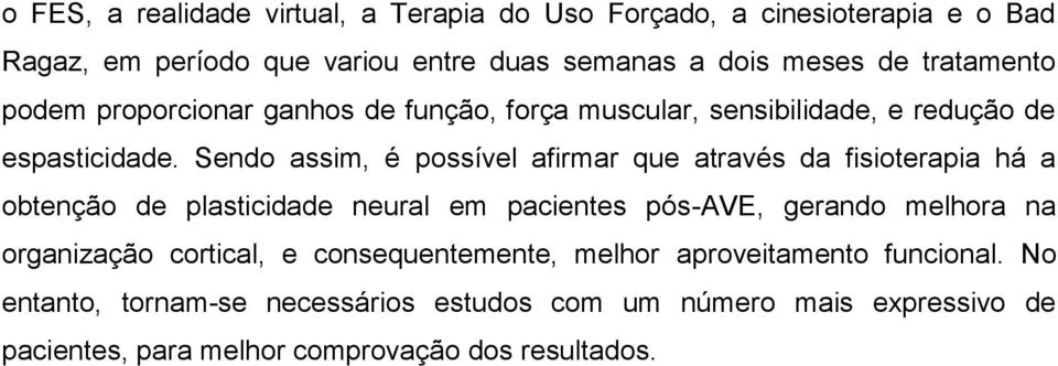 Sendo assim, é possível afirmar que através da fisioterapia há a obtenção de plasticidade neural em pacientes pós-ave, gerando melhora na