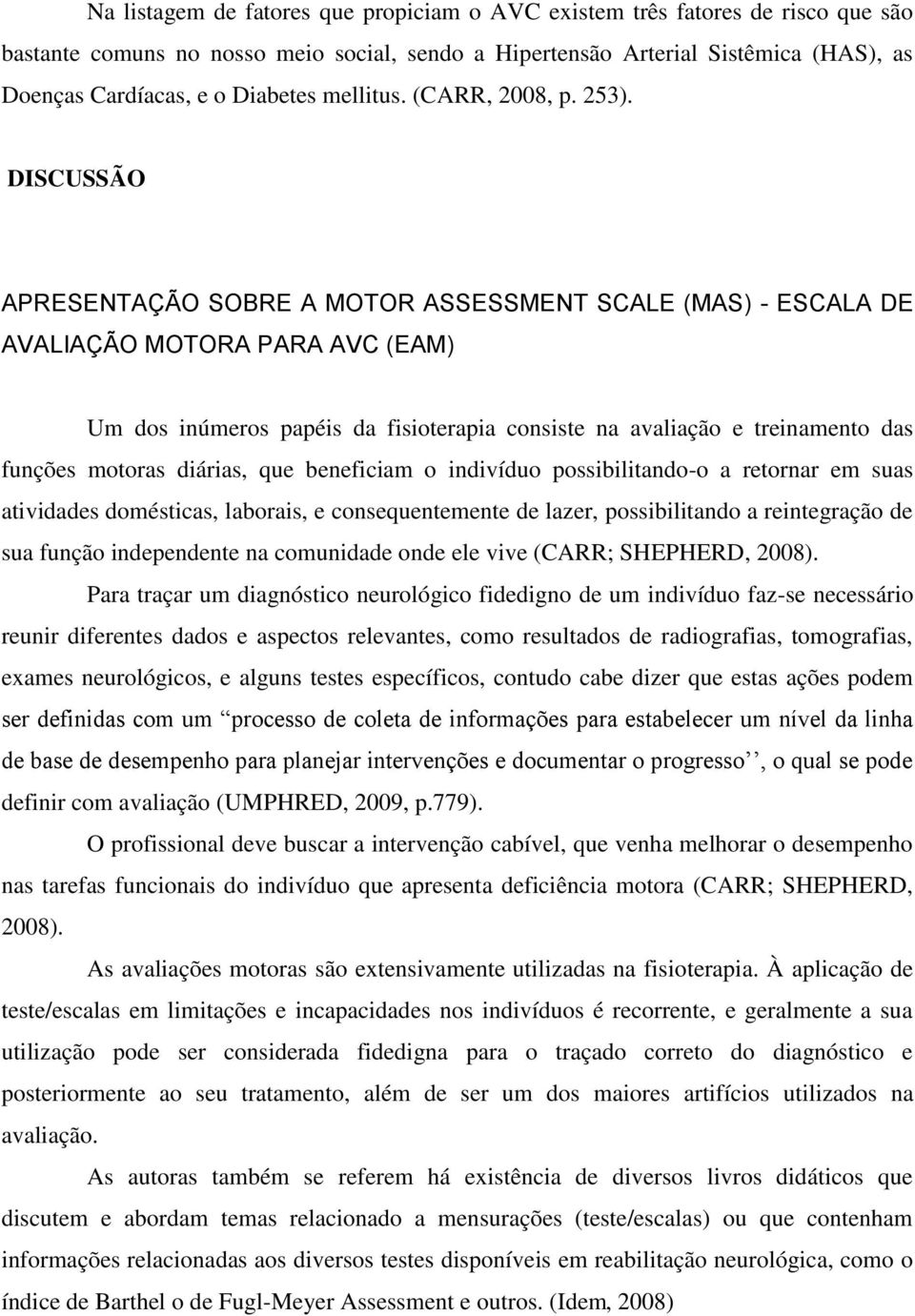 DISCUSSÃO APRESENTAÇÃO SOBRE A MOTOR ASSESSMENT SCALE (MAS) - ESCALA DE AVALIAÇÃO MOTORA PARA AVC (EAM) Um dos inúmeros papéis da fisioterapia consiste na avaliação e treinamento das funções motoras