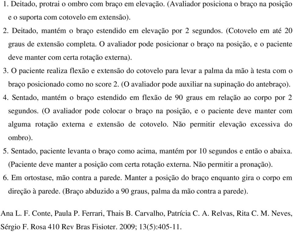 O paciente realiza flexão e extensão do cotovelo para levar a palma da mão à testa com o braço posicionado como no score 2. (O avaliador pode auxiliar na supinação do antebraço). 4.