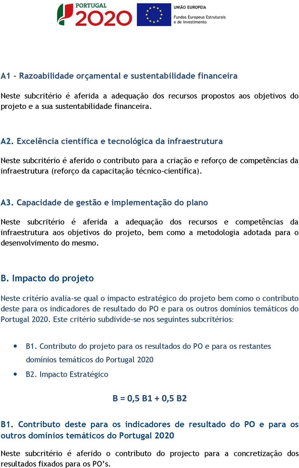 A3. Capacidade de gestão e implementação do plano Neste subcritério é aferida a adequação dos recursos e competências da infraestrutura aos objetivos do projeto, bem como a metodologia adotada para o