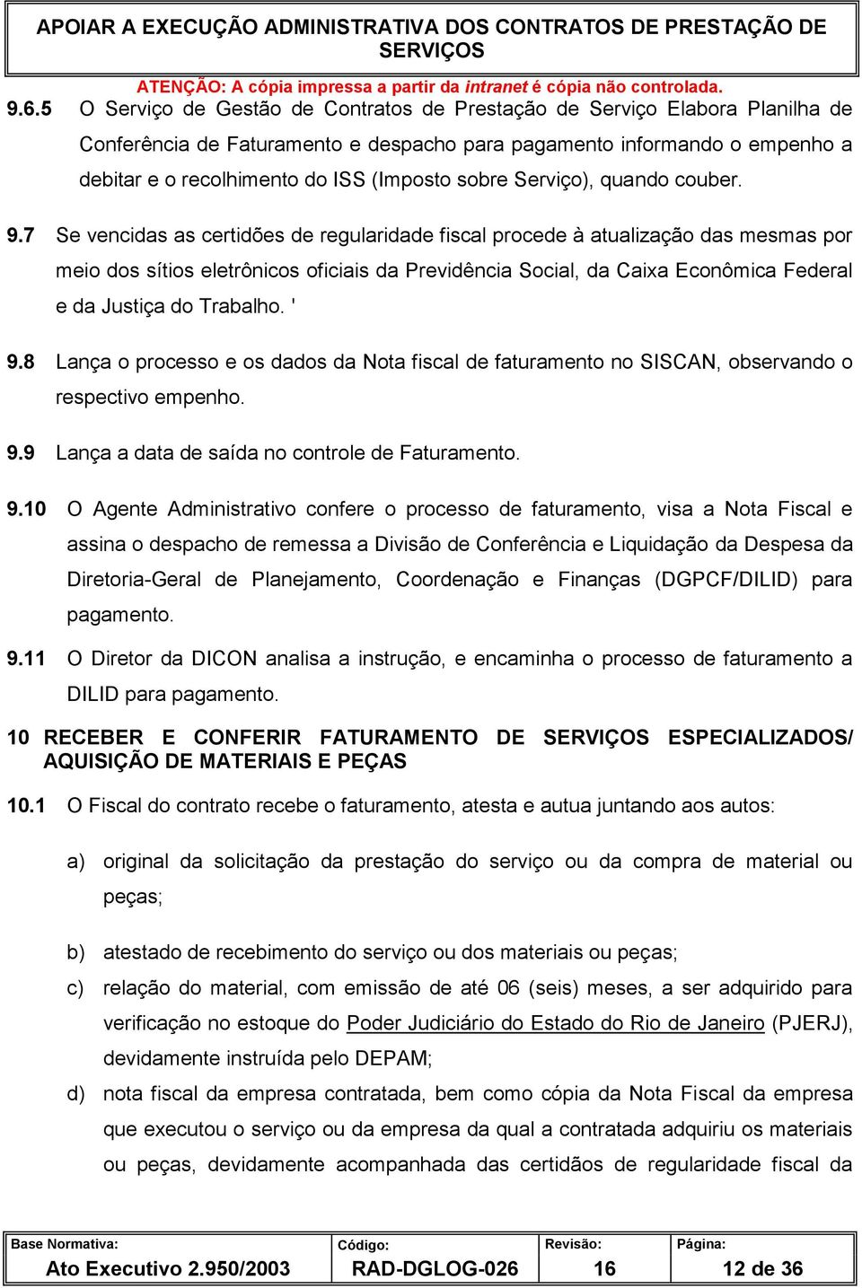 7 Se vencidas as certidões de regularidade fiscal procede à atualização das mesmas por meio dos sítios eletrônicos oficiais da Previdência Social, da Caixa Econômica Federal e da Justiça do Trabalho.