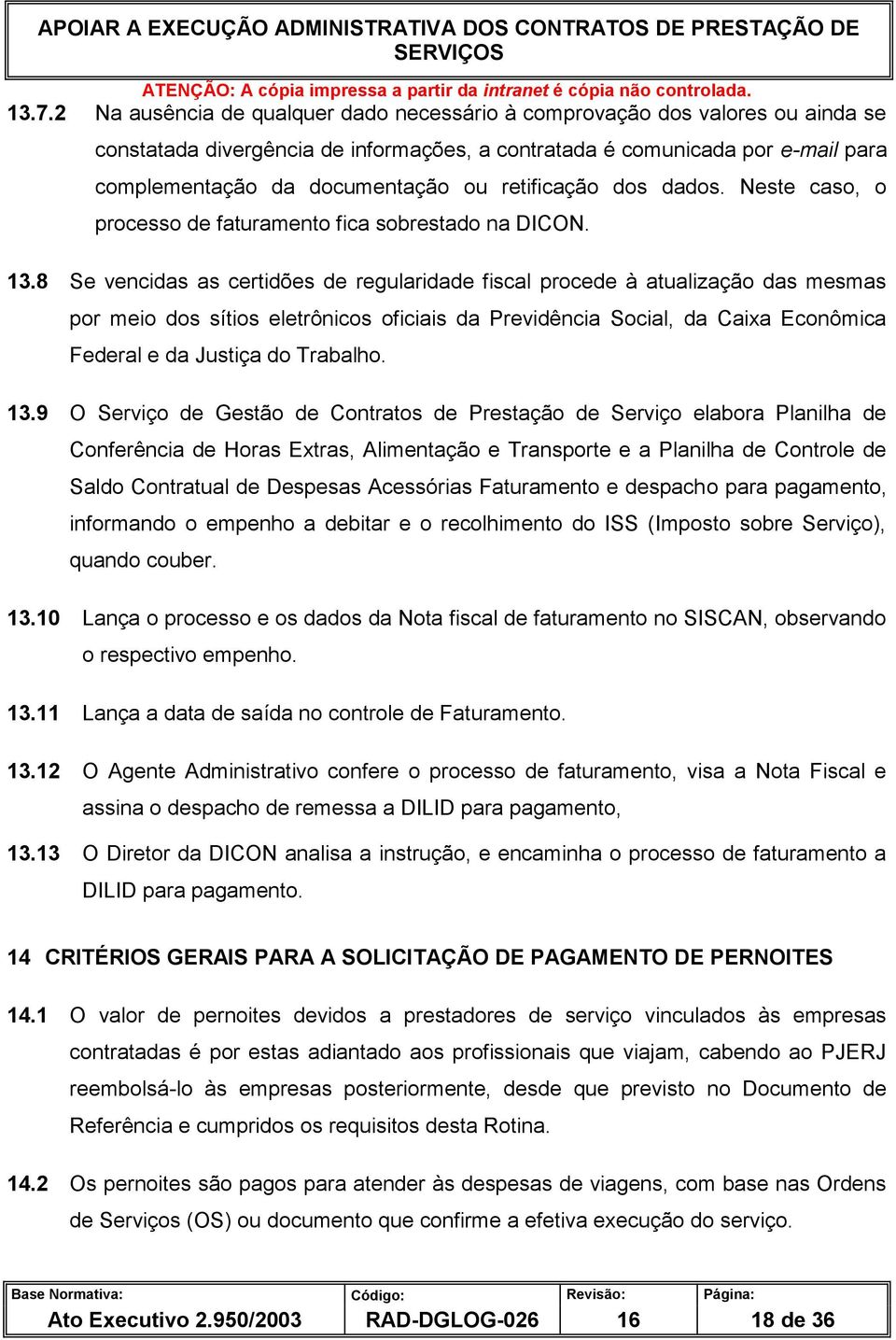 8 Se vencidas as certidões de regularidade fiscal procede à atualização das mesmas por meio dos sítios eletrônicos oficiais da Previdência Social, da Caixa Econômica Federal e da Justiça do Trabalho.