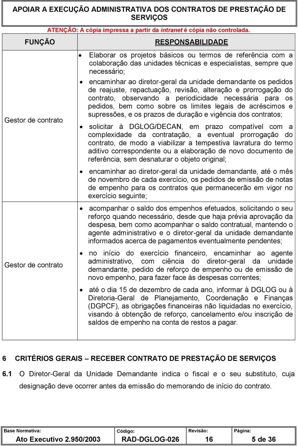 legais de acréscimos e supressões, e os prazos de duração e vigência dos contratos; solicitar à DGLOG/DECAN, em prazo compatível com a complexidade da contratação, a eventual prorrogação do contrato,