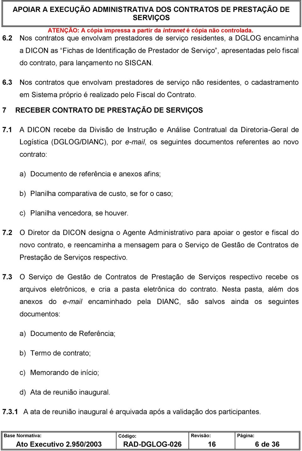 1 A DICON recebe da Divisão de Instrução e Análise Contratual da Diretoria-Geral de Logística (DGLOG/DIANC), por e-mail, os seguintes documentos referentes ao novo contrato: a) Documento de