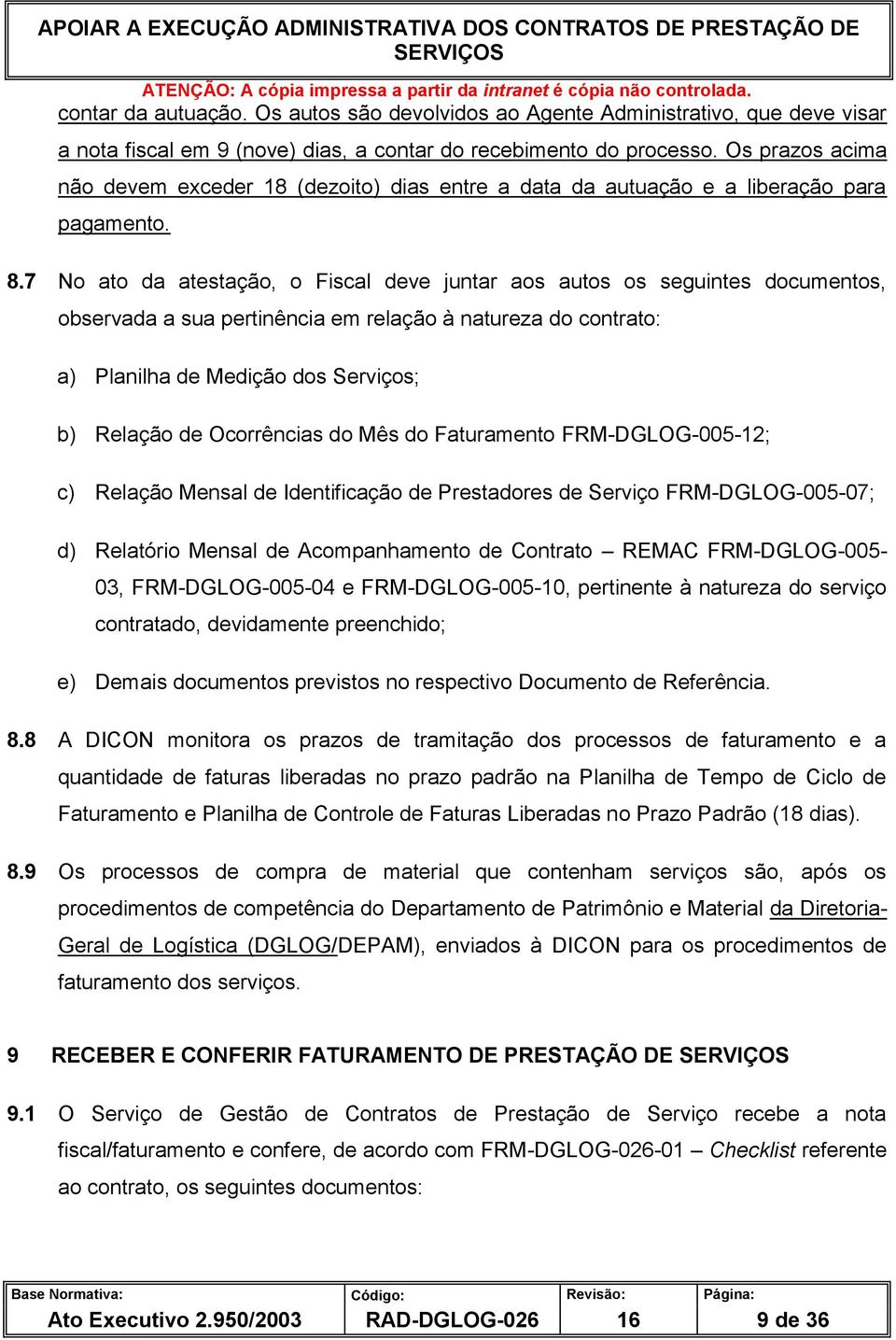 7 No ato da atestação, o Fiscal deve juntar aos autos os seguintes documentos, observada a sua pertinência em relação à natureza do contrato: a) Planilha de Medição dos Serviços; b) Relação de