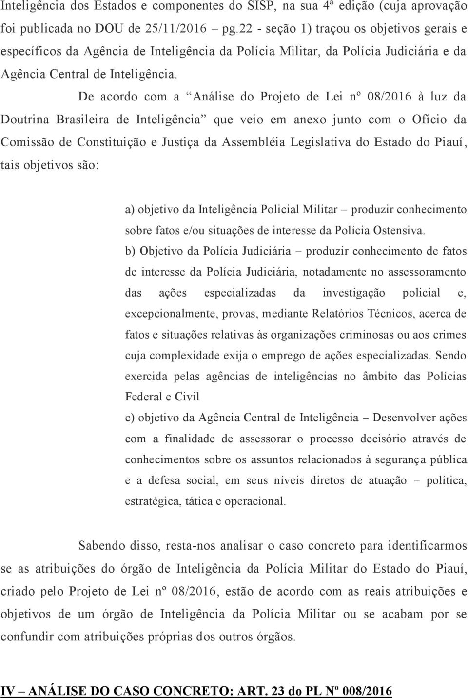 De acordo com a Análise do Projeto de Lei nº 08/2016 à luz da Doutrina Brasileira de Inteligência que veio em anexo junto com o Ofício da Comissão de Constituição e Justiça da Assembléia Legislativa