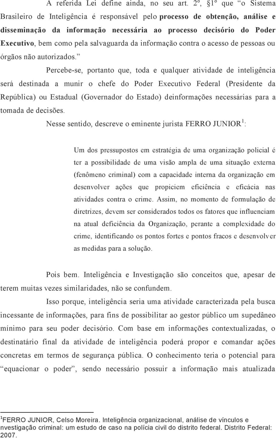 salvaguarda da informação contra o acesso de pessoas ou órgãos não autorizados.