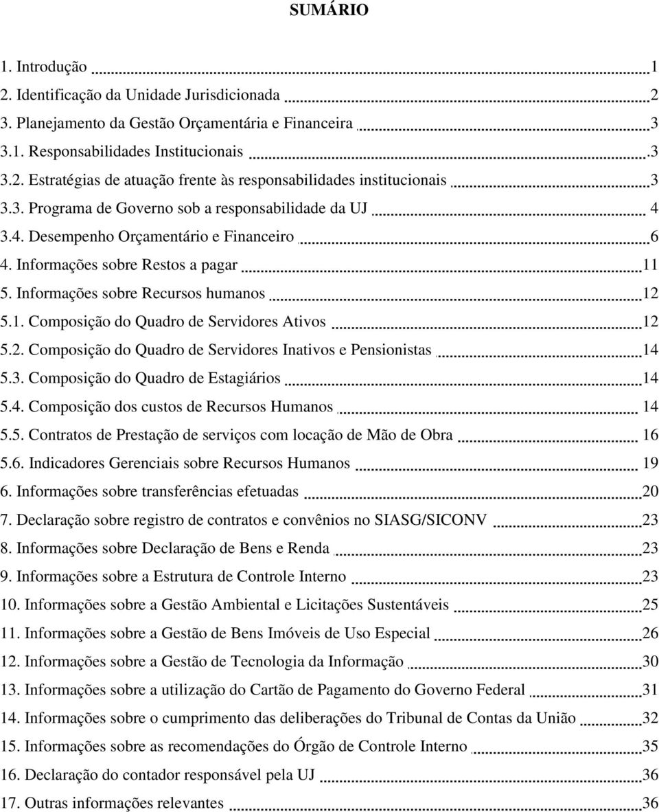 2. Composição do Quadro de Servidores Inativos e Pensionistas 14 5.3. Composição do Quadro de Estagiários 14 5.4. Composição dos custos de Recursos Humanos 14 5.5. Contratos de Prestação de serviços com locação de Mão de Obra 16 5.