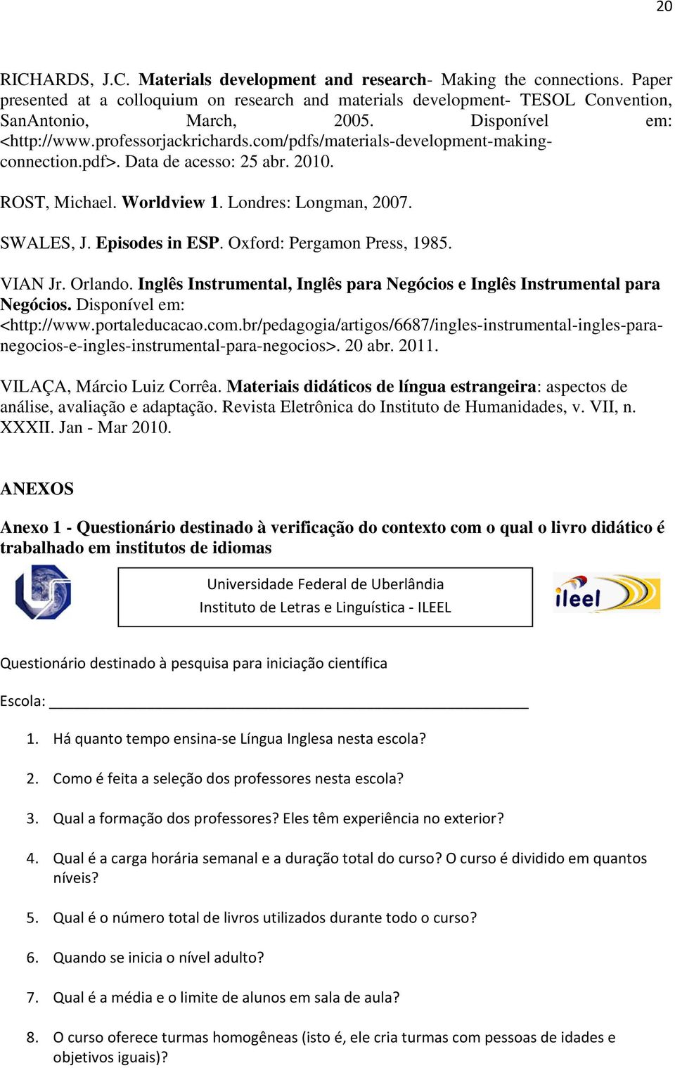 Episodes in ESP. Oxford: Pergamon Press, 1985. VIAN Jr. Orlando. Inglês Instrumental, Inglês para Negócios e Inglês Instrumental para Negócios. Disponível em: <http://www.portaleducacao.com.