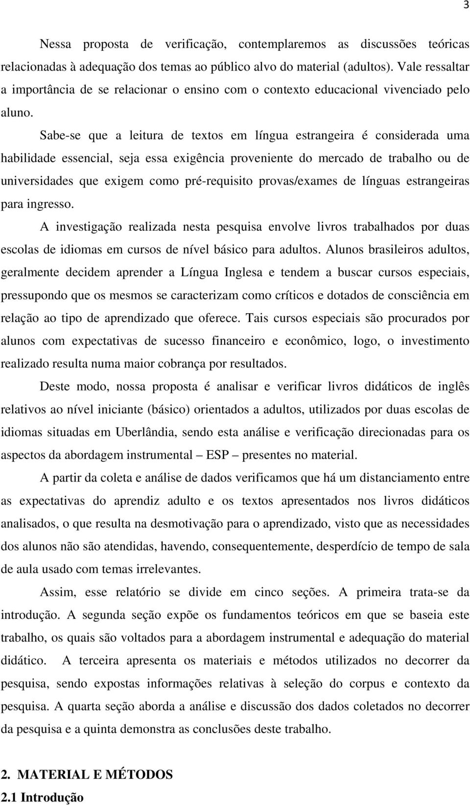 Sabe-se que a leitura de textos em língua estrangeira é considerada uma habilidade essencial, seja essa exigência proveniente do mercado de trabalho ou de universidades que exigem como pré-requisito