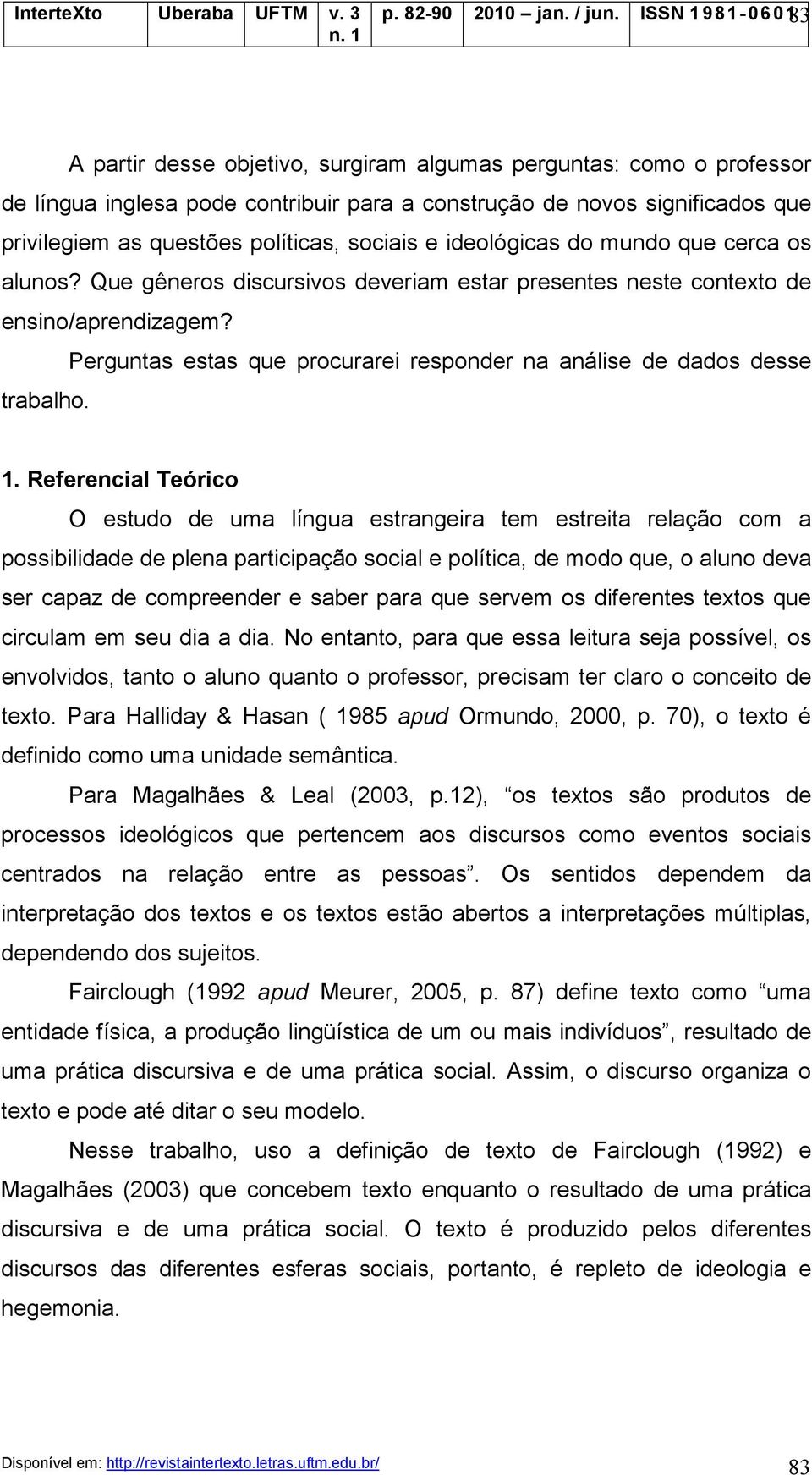 Perguntas estas que procurarei responder na análise de dados desse trabalho. 1.