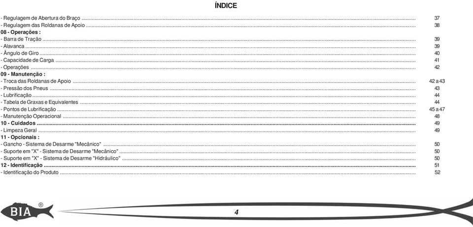 .. - Tabela de Graxas e Equivalentes... - Pontos de Lubrificação... - Manutenção Operacional... 0 - Cuidados... - Limpeza Geral.