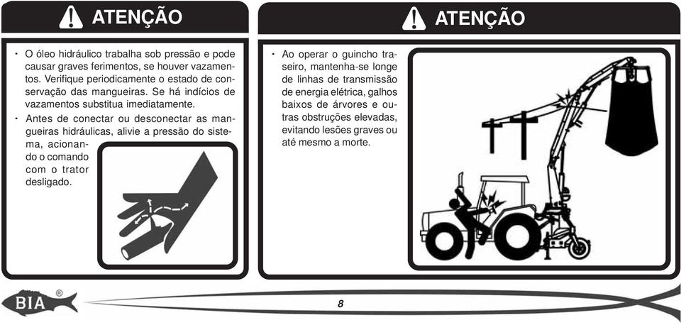 Antes de conectar ou desconectar as mangueiras hidráulicas, alivie a pressão do sistema, acionando o comando com o trator desligado.