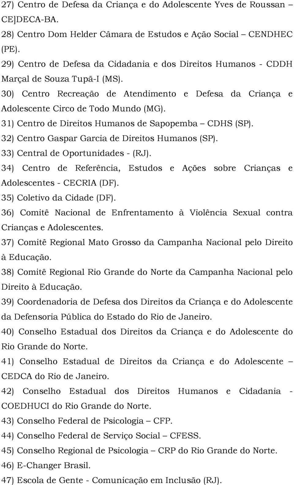 31) Centro de Direitos Humanos de Sapopemba CDHS (SP). 32) Centro Gaspar Garcia de Direitos Humanos (SP). 33) Central de Oportunidades - (RJ).