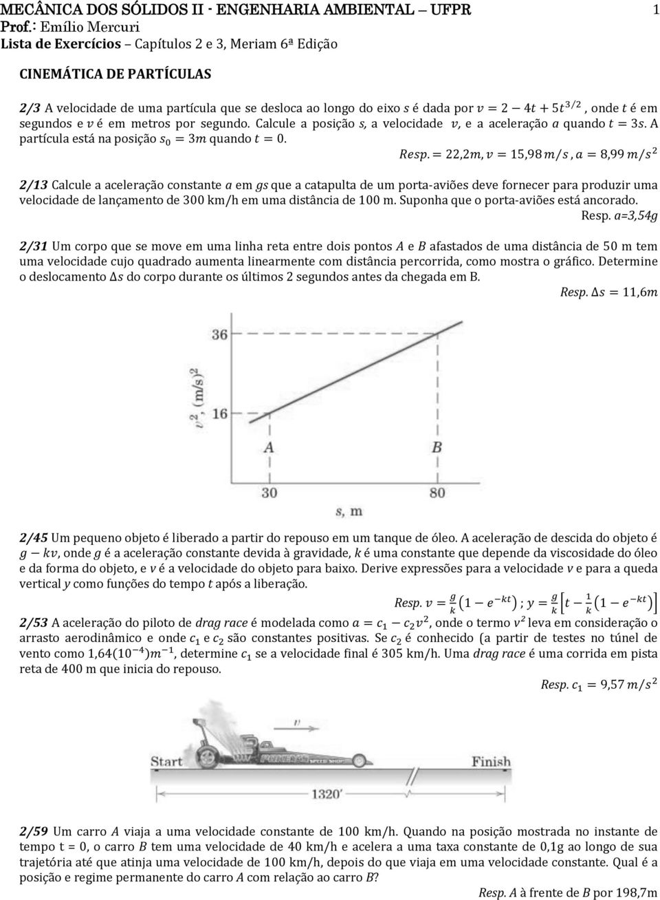 produzir uma velocidade de lançamento de 300 km/h em uma distância de 100 m. Suponha que o porta-aviões está ancorado.